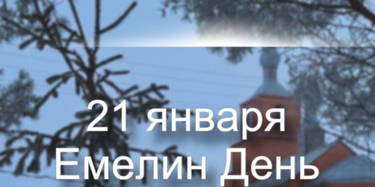 Емельянов день 21 января: народные традиции, приметы и запреты Емельянов день 21 января: народные традиции, приметы и запреты